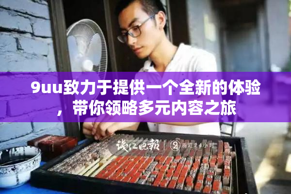 9uu致力于提供一个全新的体验，带你领略多元内容之旅