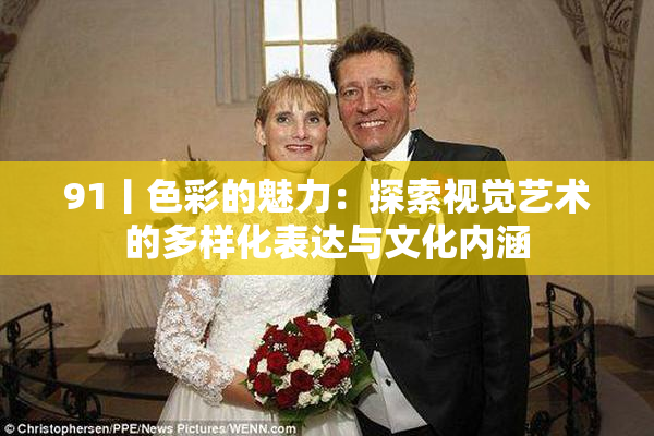 91丨色彩的魅力：探索视觉艺术的多样化表达与文化内涵