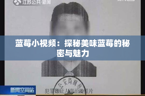 蓝莓小视频：探秘美味蓝莓的秘密与魅力