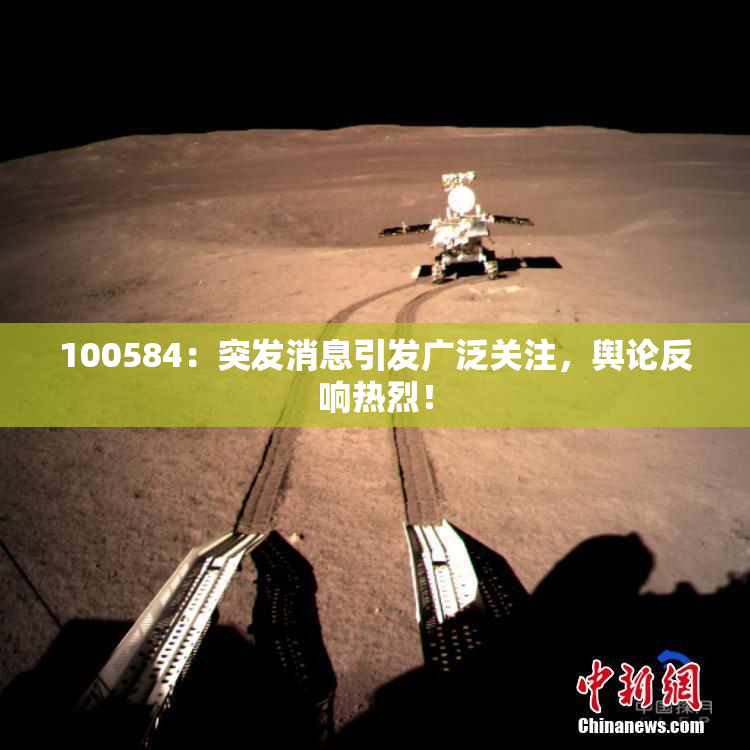 100584：突发消息引发广泛关注，舆论反响热烈！