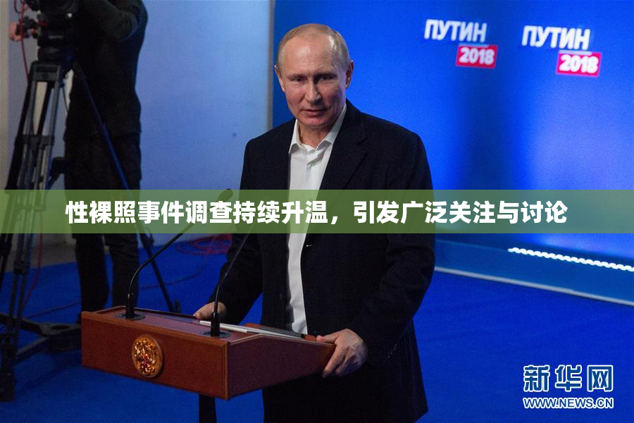 性裸照事件调查持续升温，引发广泛关注与讨论