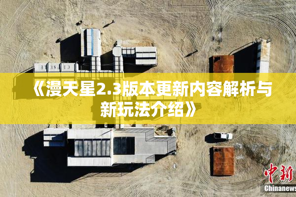 《漫天星2.3版本更新内容解析与新玩法介绍》