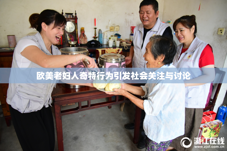 欧美老妇人奇特行为引发社会关注与讨论