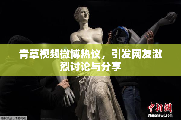青草视频微博热议，引发网友激烈讨论与分享