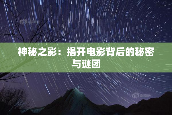 神秘之影：揭开电影背后的秘密与谜团