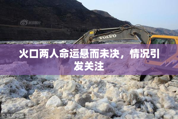 火口两人命运悬而未决，情况引发关注