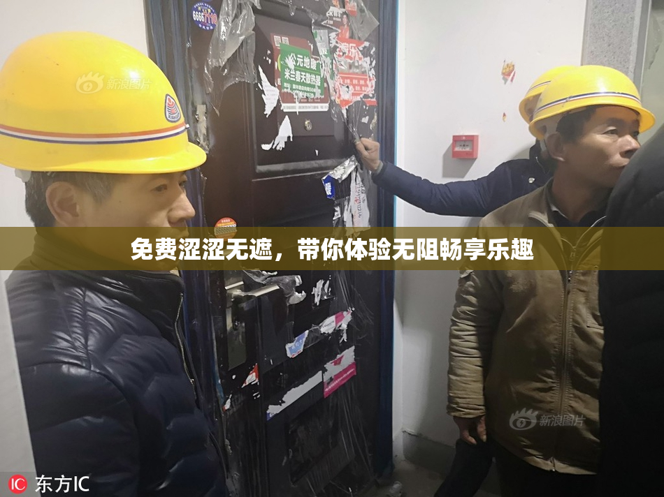 免费涩涩无遮，带你体验无阻畅享乐趣