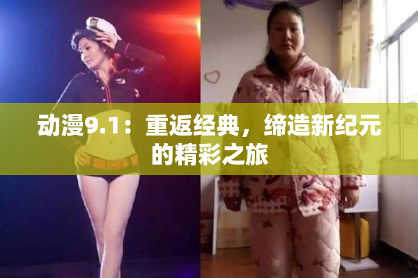 动漫9.1：重返经典，缔造新纪元的精彩之旅
