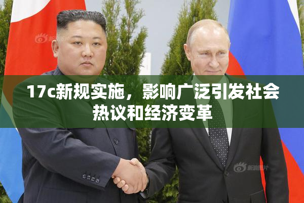 17c新规实施，影响广泛引发社会热议和经济变革