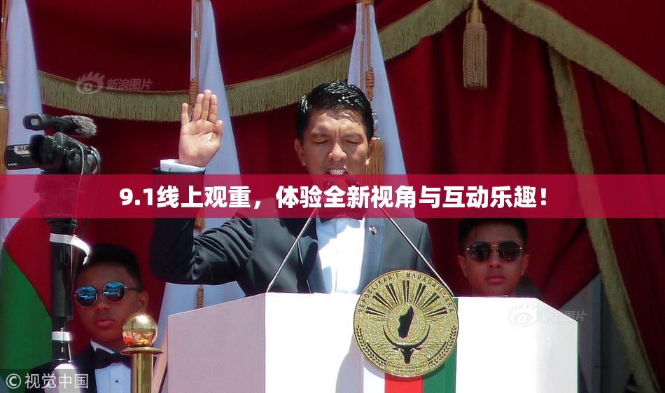 9.1线上观重，体验全新视角与互动乐趣！