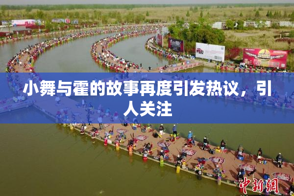 小舞与霍的故事再度引发热议，引人关注