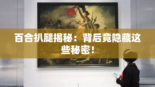 百合扒腿揭秘：背后竟隐藏这些秘密！