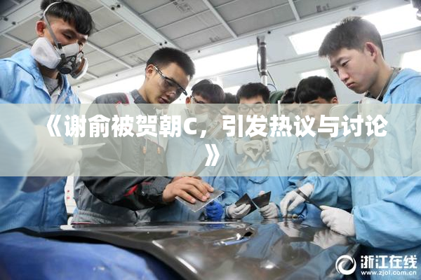 《谢俞被贺朝C，引发热议与讨论》