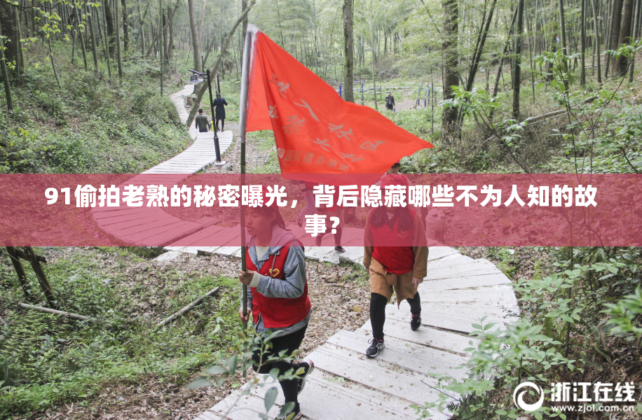 91偷拍老熟的秘密曝光，背后隐藏哪些不为人知的故事？