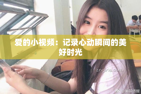爱的小视频：记录心动瞬间的美好时光