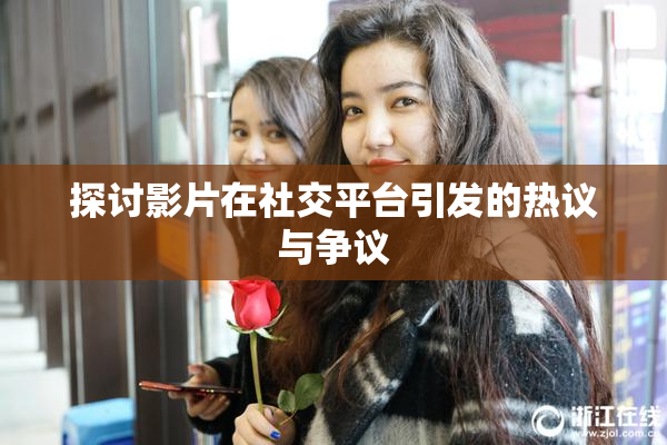 探讨影片在社交平台引发的热议与争议