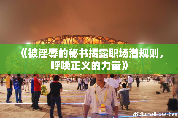 《被淫辱的秘书揭露职场潜规则，呼唤正义的力量》