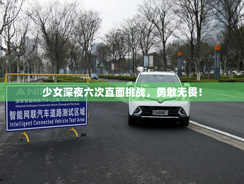 少女深夜六次直面挑战，勇敢无畏！