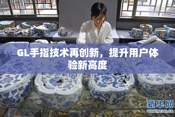 GL手指技术再创新，提升用户体验新高度