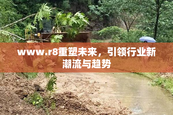 www.r8重塑未来，引领行业新潮流与趋势