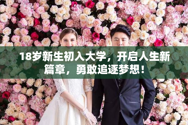 18岁新生初入大学，开启人生新篇章，勇敢追逐梦想！