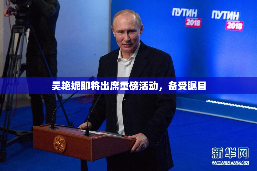 吴艳妮即将出席重磅活动，备受瞩目