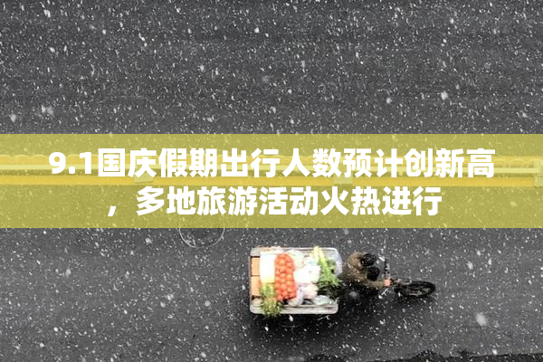 9.1国庆假期出行人数预计创新高，多地旅游活动火热进行