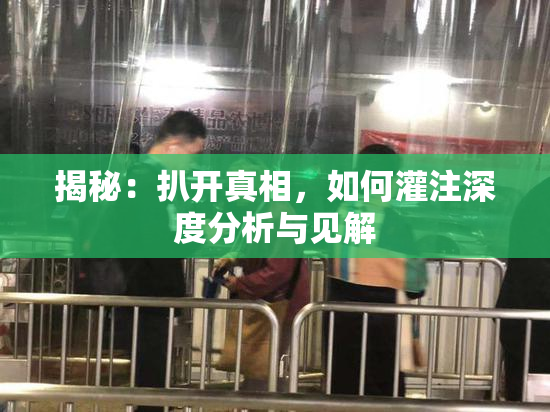 揭秘：扒开真相，如何灌注深度分析与见解