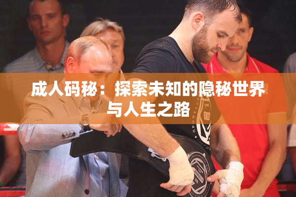成人码秘：探索未知的隐秘世界与人生之路