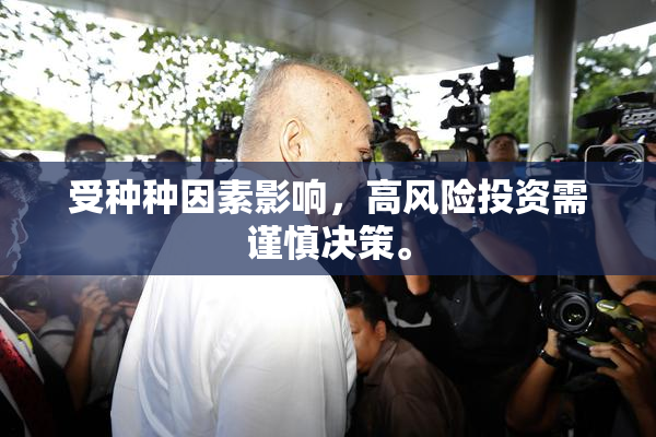 受种种因素影响，高风险投资需谨慎决策。