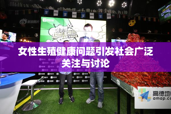 女性生殖健康问题引发社会广泛关注与讨论