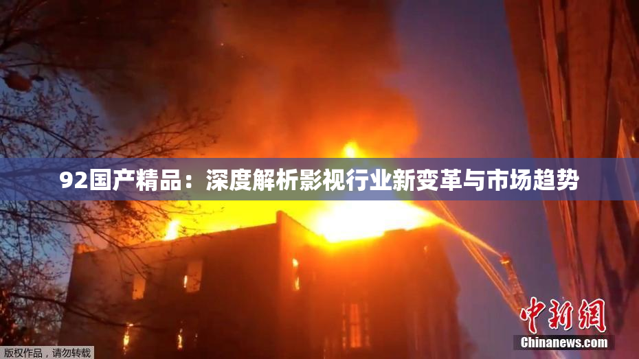 92国产精品：深度解析影视行业新变革与市场趋势