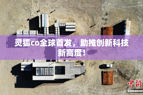 灵狐co全球首发，助推创新科技新高度！