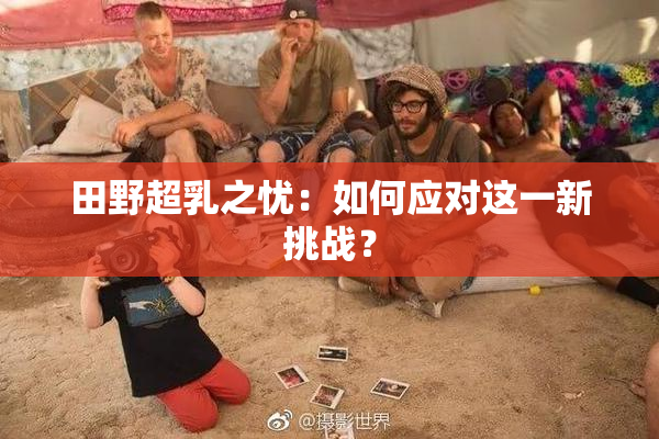 田野超乳之忧：如何应对这一新挑战？