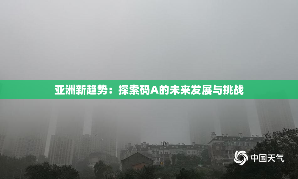 亚洲新趋势：探索码A的未来发展与挑战