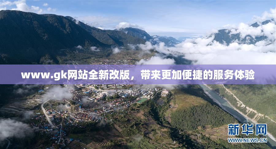 www.gk网站全新改版，带来更加便捷的服务体验
