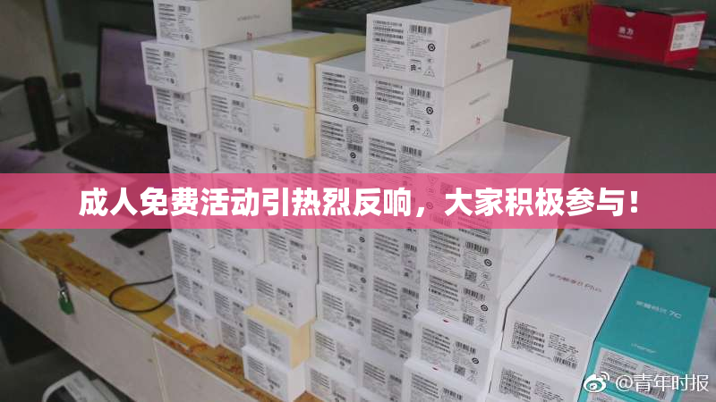 成人免费活动引热烈反响，大家积极参与！