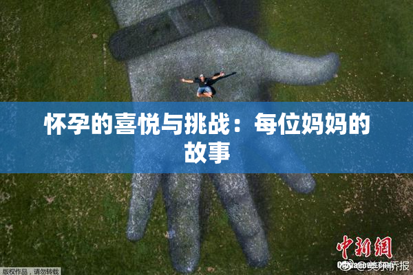 怀孕的喜悦与挑战：每位妈妈的故事