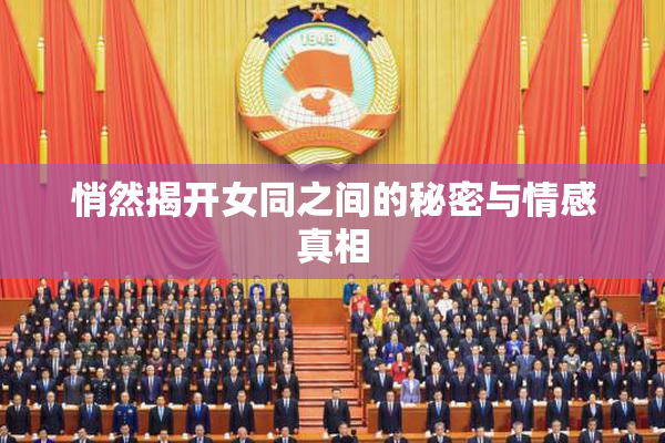 悄然揭开女同之间的秘密与情感真相