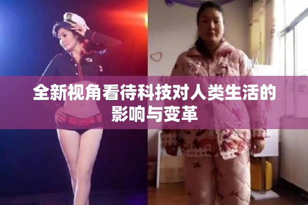 全新视角看待科技对人类生活的影响与变革