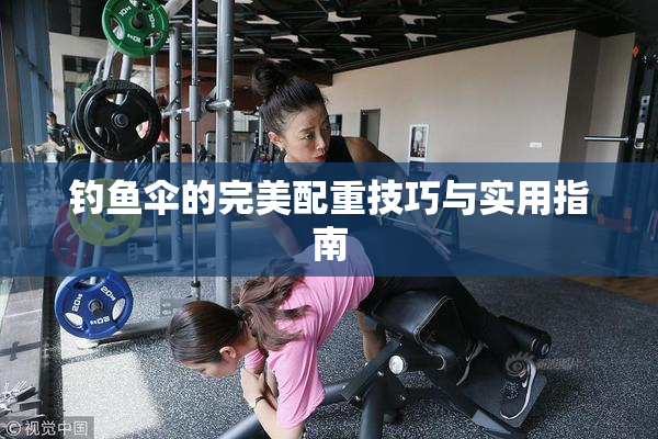 钓鱼伞的完美配重技巧与实用指南