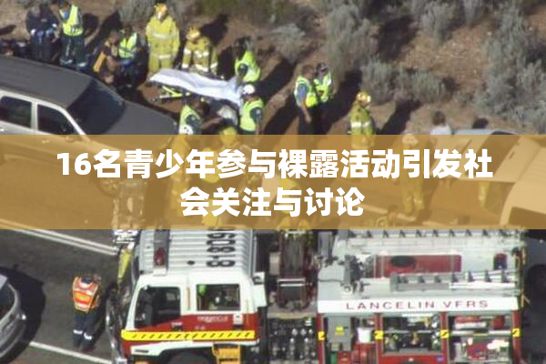 16名青少年参与裸露活动引发社会关注与讨论