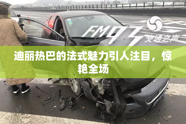 迪丽热巴的法式魅力引人注目，惊艳全场