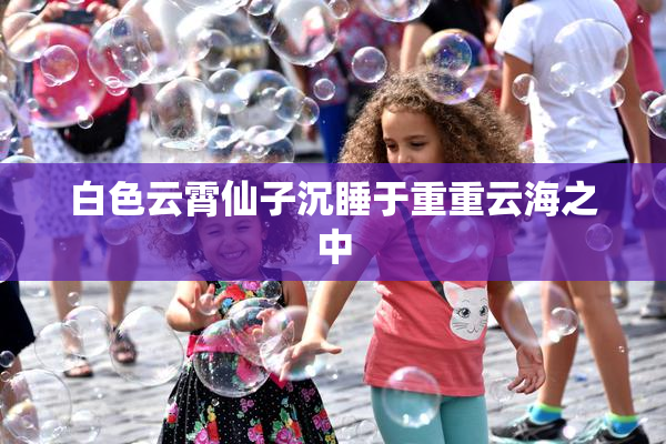 白色云霄仙子沉睡于重重云海之中
