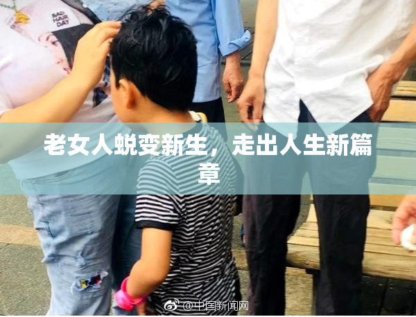 老女人蜕变新生，走出人生新篇章