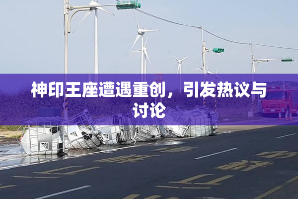 神印王座遭遇重创，引发热议与讨论