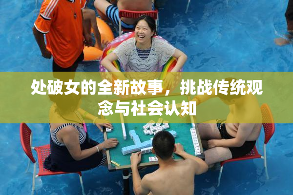 处破女的全新故事，挑战传统观念与社会认知