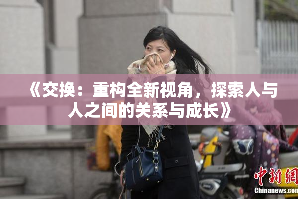 《交换：重构全新视角，探索人与人之间的关系与成长》