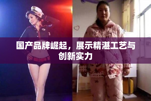 国产品牌崛起，展示精湛工艺与创新实力