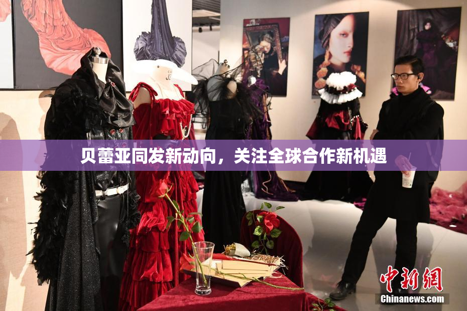贝蕾亚同发新动向，关注全球合作新机遇